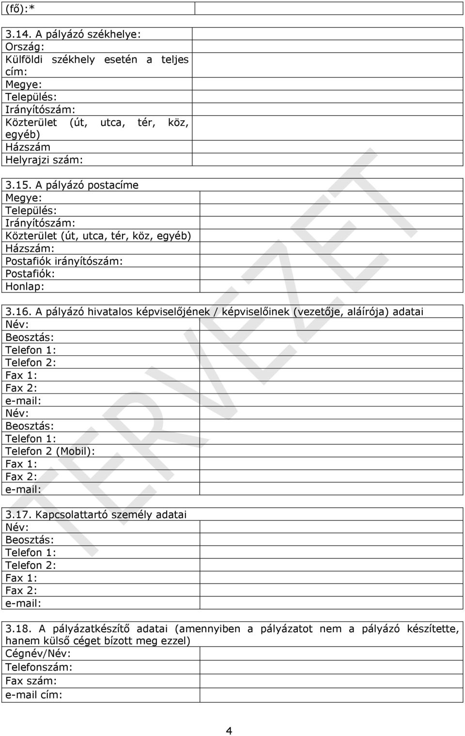 A pályázó hivatalos képviselőjének / képviselőinek (vezetője, aláírója) adatai Név: Beosztás: Telefon 1: Telefon 2: Fax 1: Fax 2: e-mail: Név: Beosztás: Telefon 1: Telefon 2 (Mobil): Fax 1: Fax 2: