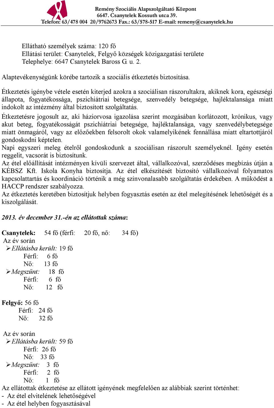 Étkeztetés igénybe vétele esetén kiterjed azokra a szociálisan rászorultakra, akiknek kora, egészségi állapota, fogyatékossága, pszichiátriai betegsége, szenvedély betegsége, hajléktalansága miatt