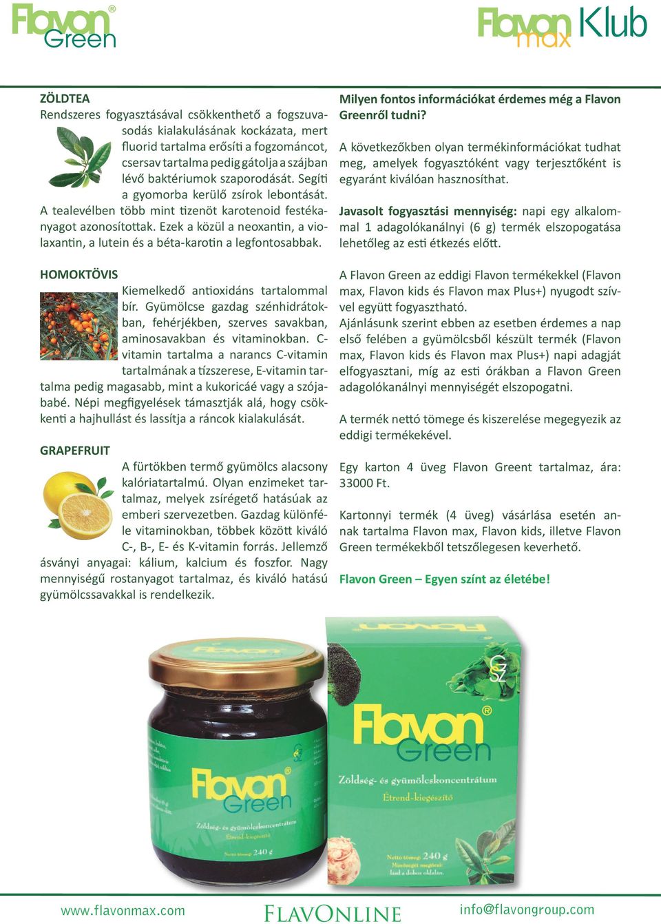 Ezek a közül a neoxantin, a violaxantin, a lutein és a béta-karotin a legfontosabbak. HOMOKTÖVIS Kiemelkedő antioxidáns tartalommal bír.