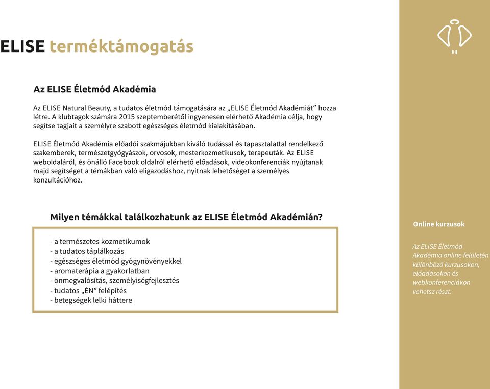 ELISE Életmód Akadémia előadói szakmájukban kiváló tudással és tapasztala al rendelkező szakemberek, természetgyógyászok, orvosok, mesterkozme kusok, terapeuták.