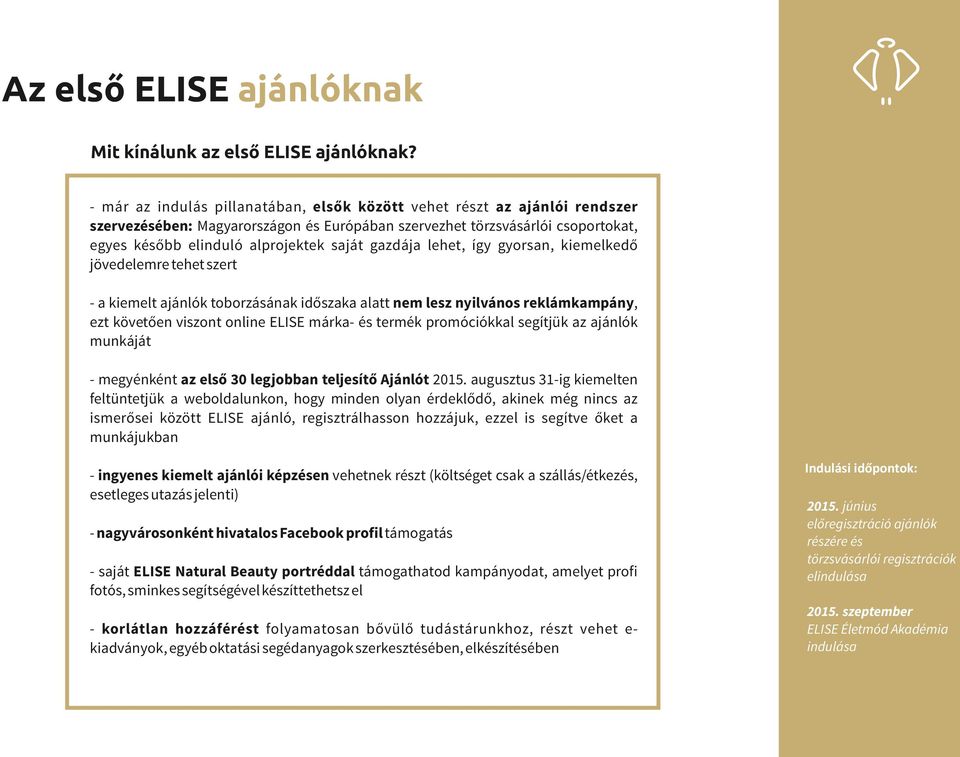 gazdája lehet, így gyorsan, kiemelkedő jövedelemre tehet szert - a kiemelt ajánlók toborzásának időszaka alatt nem lesz nyilvános reklámkampány, ezt követően viszont online ELISE márka- és termék