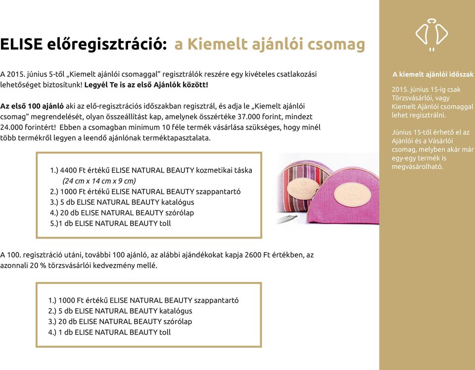 Az első 100 ajánló aki az elő-regisztrációs időszakban regisztrál, és adja le Kiemelt ajánlói csomag megrendelését, olyan összeállítást kap, amelynek összértéke 37.000 forint, mindezt 24.