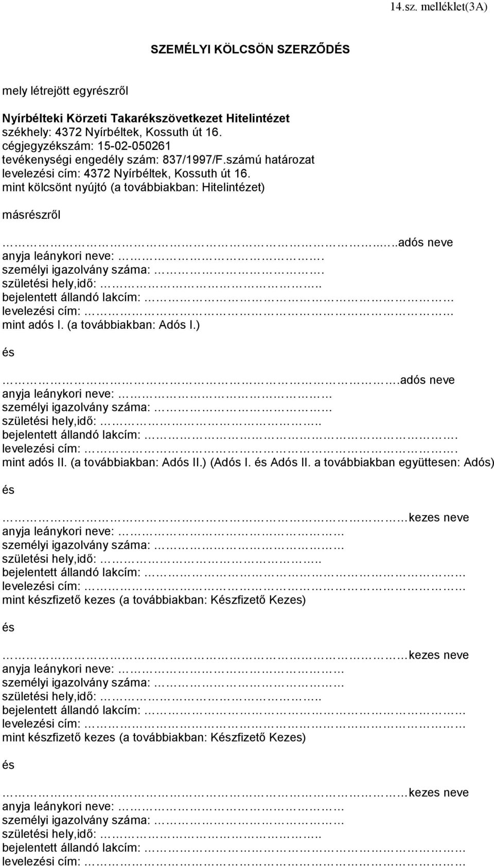 ...adós neve anyja leánykori neve:. személyi igazolvány száma:. bejelentett állandó lakcím: levelezi cím: mint adós I. (a továbbiakban: Adós I.).