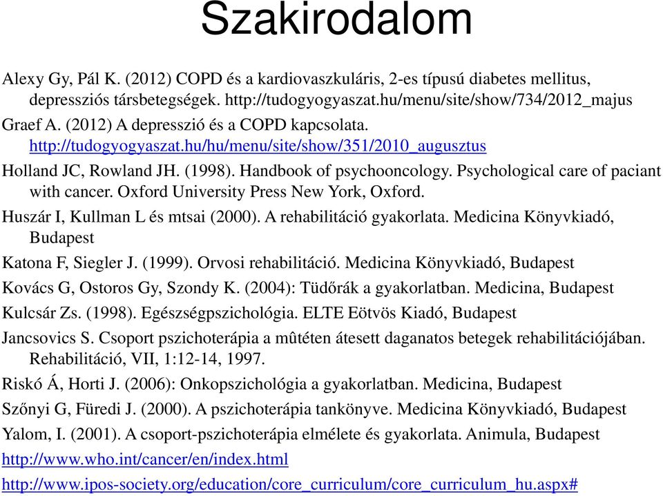 Psychological care of paciant with cancer. Oxford University Press New York, Oxford. Huszár I, Kullman L és mtsai (2000). A rehabilitáció gyakorlata. Medicina Könyvkiadó, Budapest Katona F, Siegler J.