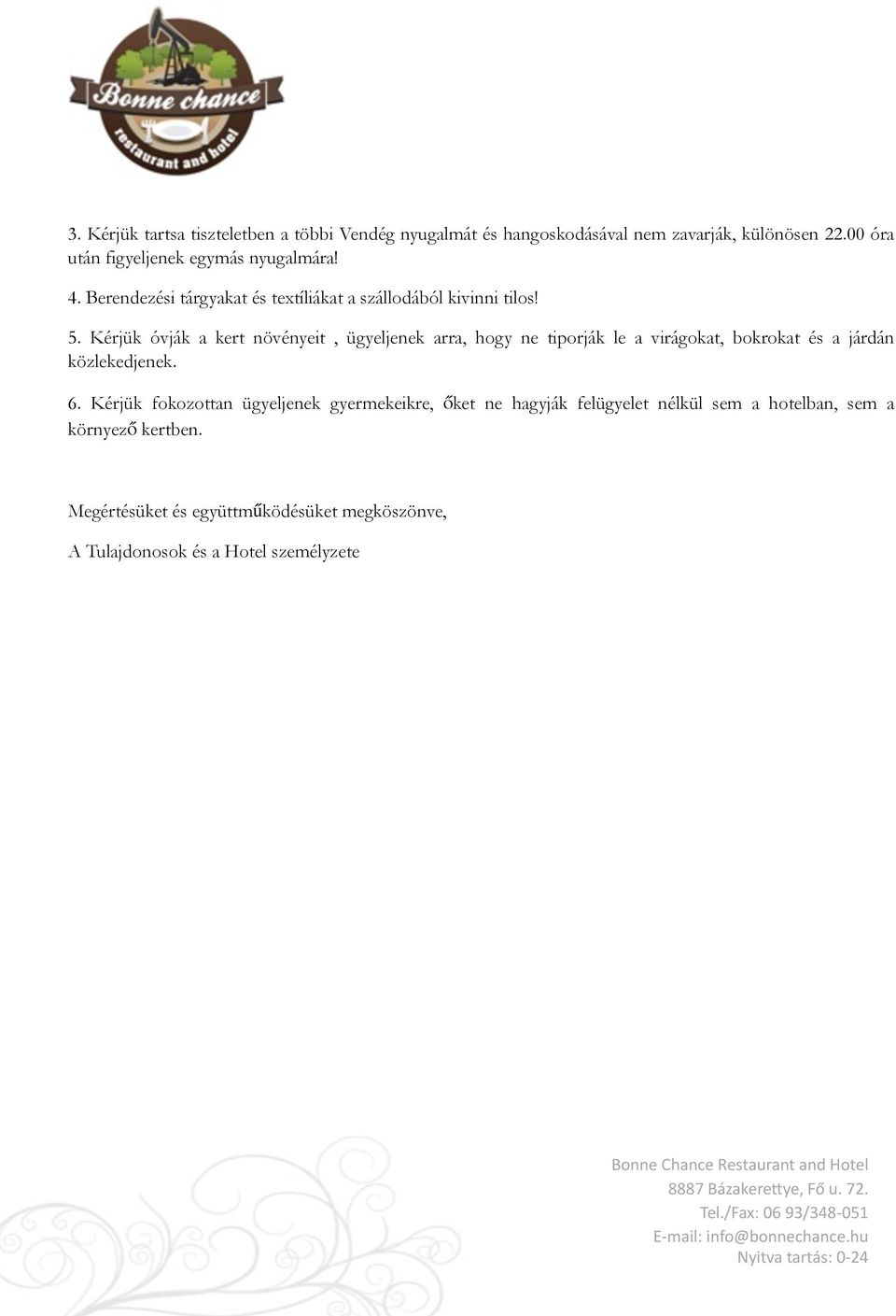 Kérjük óvják a kert növényeit, ügyeljenek arra, hogy ne tiporják le a virágokat, bokrokat és a járdán közlekedjenek. 6.