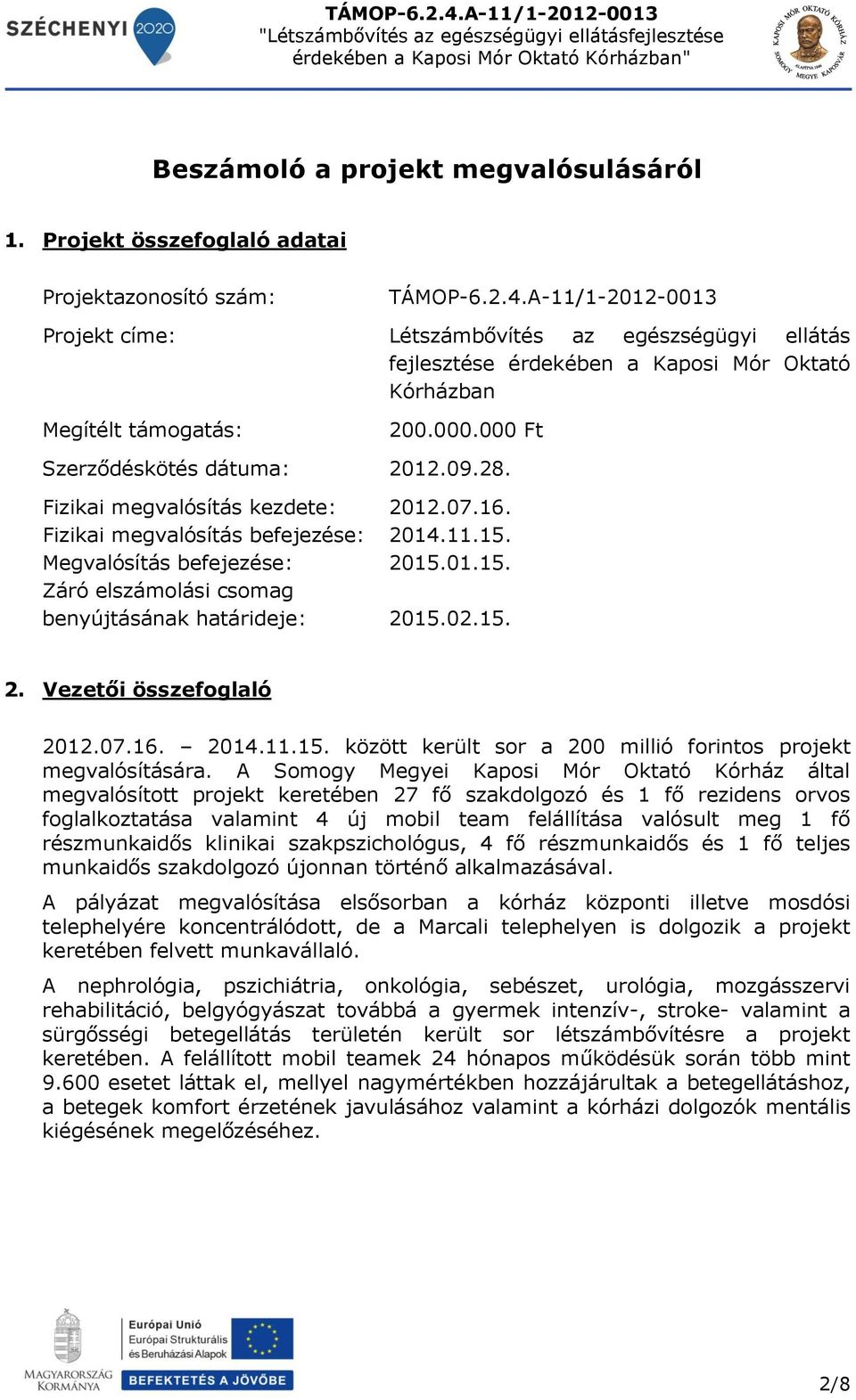 Fizikai megvalósítás kezdete: 2012.07.16. Fizikai megvalósítás befejezése: 2014.11.15. Megvalósítás befejezése: 2015.01.15. Záró elszámolási csomag benyújtásának határideje: 2015.02.15. 2. Vezetői összefoglaló 2012.