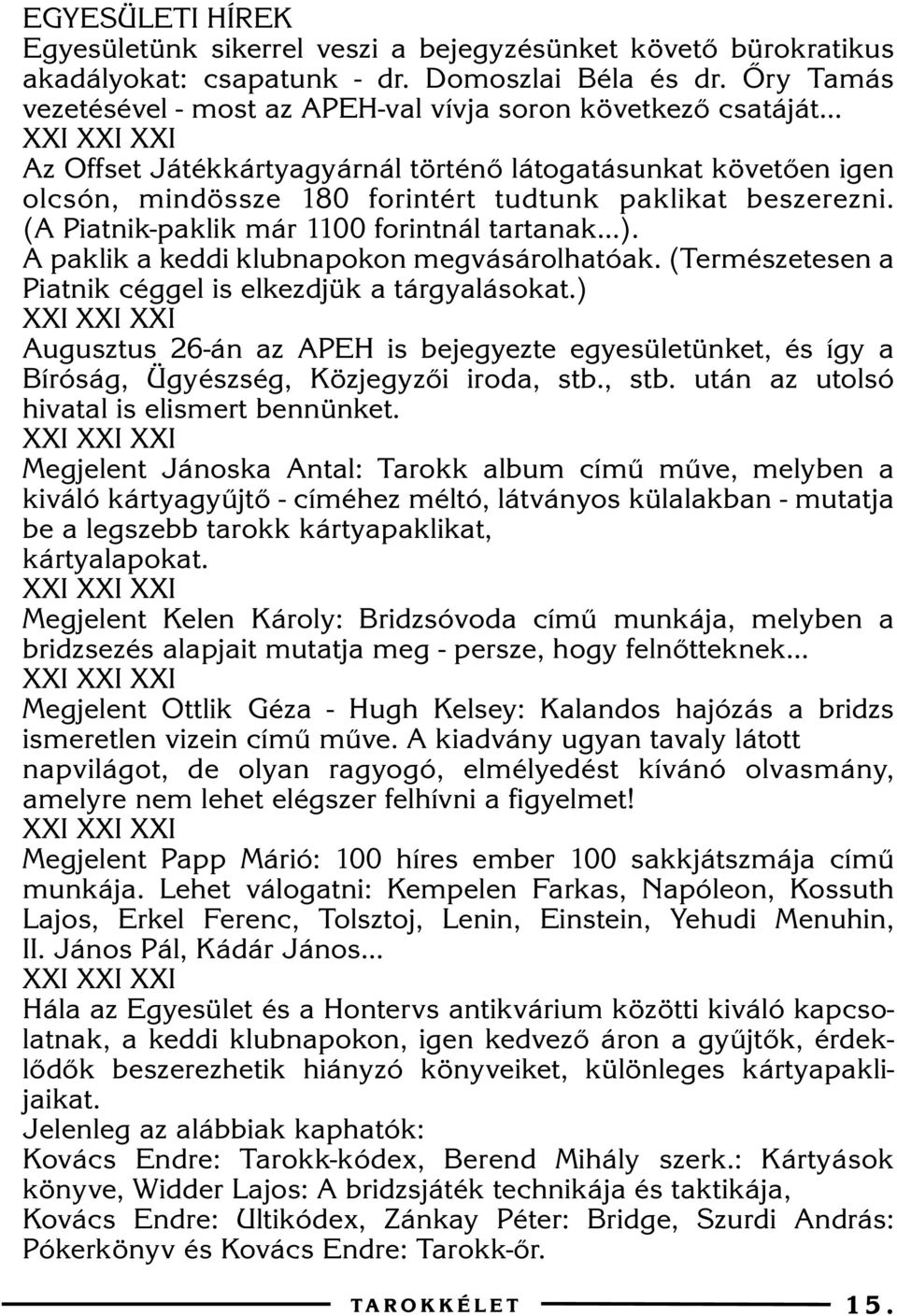 (A Piatnik-paklik már 1100 forintnál tartanak...). A paklik a keddi klubnapokon megvásárolhatóak. (Természetesen a Piatnik céggel is elkezdjük a tárgyalásokat.