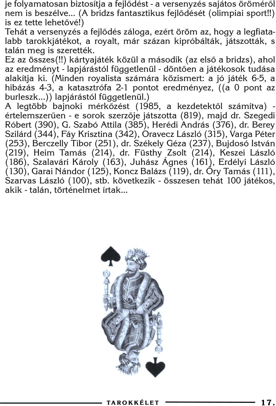 !) kártyajáték közül a második (az elsõ a bridzs), ahol az eredményt - lapjárástól függetlenül - döntõen a játékosok tudása alakítja ki.