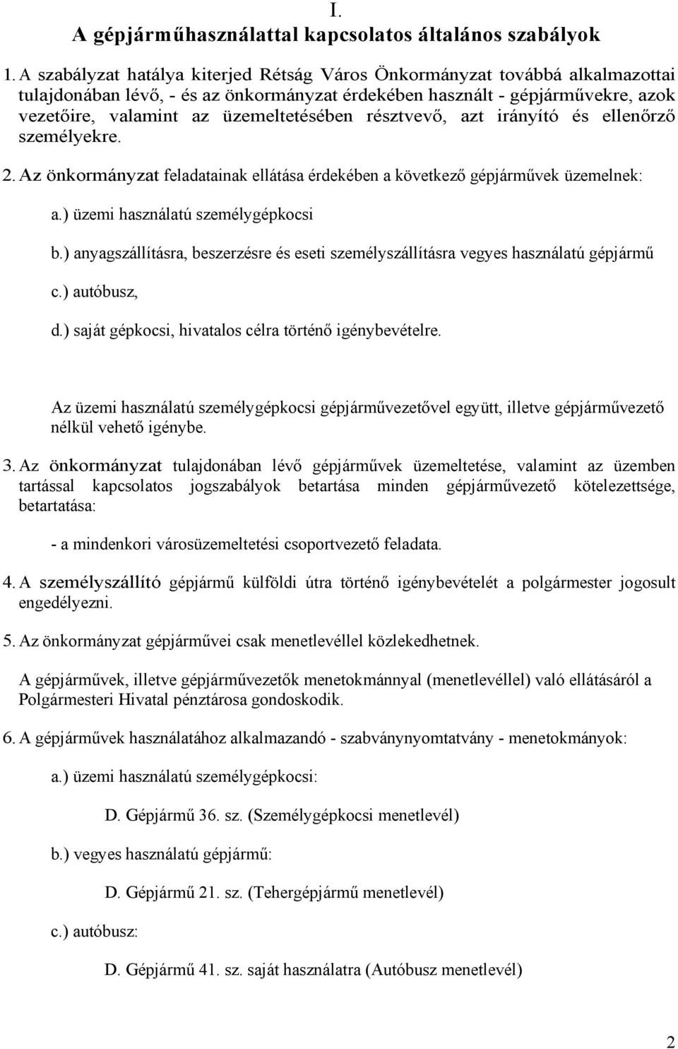 résztvevő, azt irányító és ellenőrző személyekre. 2. Az önkormányzat feladatainak ellátása érdekében a következő gépjárművek üzemelnek: a.) üzemi használatú személygépkocsi b.