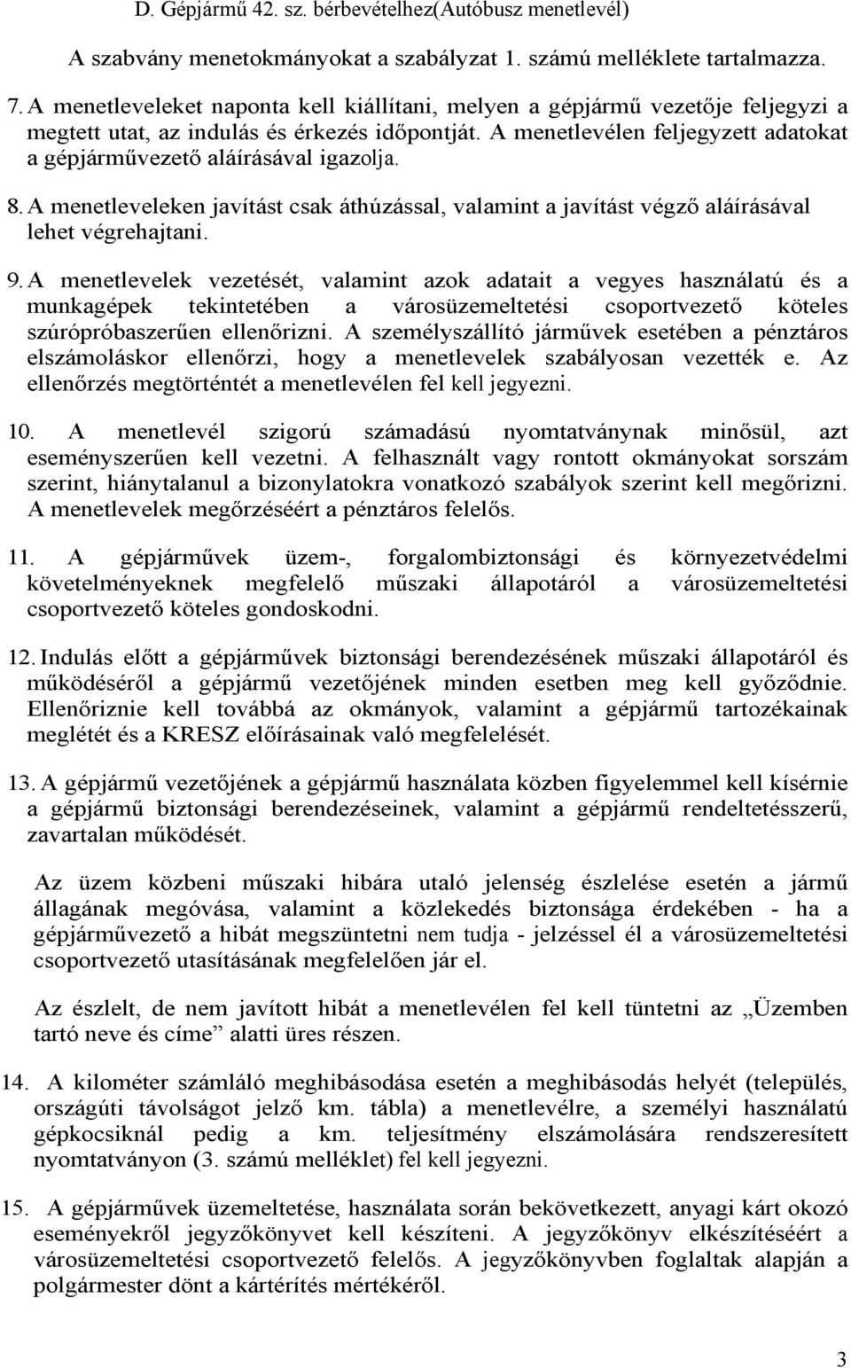 A menetlevélen feljegyzett adatokat a gépjárművezető aláírásával igazolja. 8. A menetleveleken javítást csak áthúzással, valamint a javítást végző aláírásával lehet végrehajtani. 9.