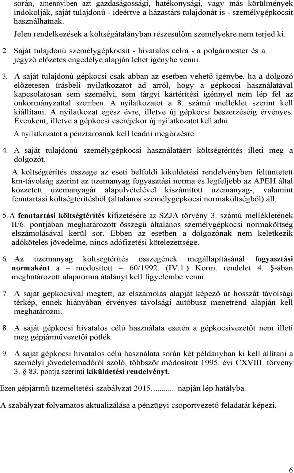 Saját tulajdonú személygépkocsit - hivatalos célra - a polgármester és a jegyző előzetes engedélye alapján lehet igénybe venni. 3.