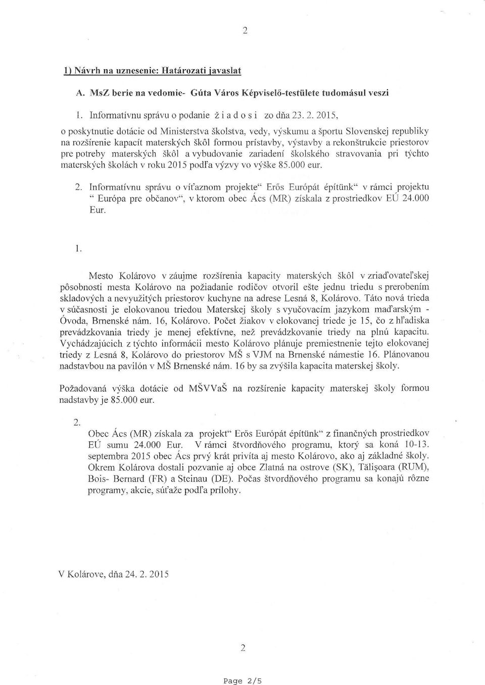 dotácie od Ministerstva školstva, vedy, výskumu a športu Slovenskej republiky na rozšírenie kapacít materských škôl formou prístavby, výstavby a rekonštrukcie priestorov pre potreby materských škôl a