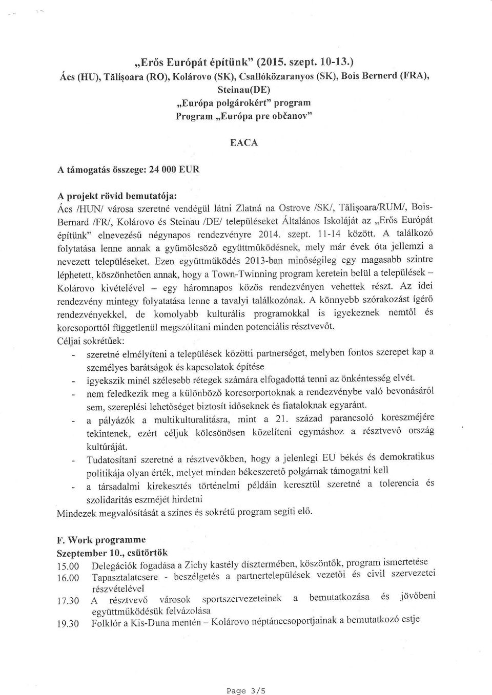 rövid bemutatója: Ács /HUN/ városa szeretné vendégül látni Zlatná na Ostrove /SK/, Tälisoara/RUM/, Bois- Beraard /FR/, Kolárovo és Steinau /DE/ településeket Általános Iskoláját az Erős Európát