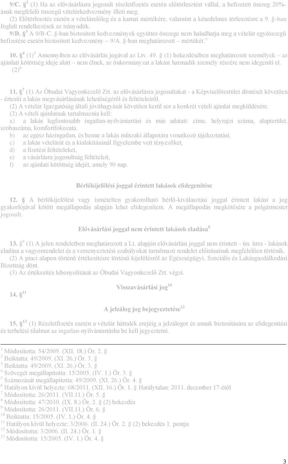 -ban biztosított kedvezmények együttes összege nem haladhatja meg a vételár egyösszegű befizetése esetén biztosított kedvezmény 9/A. -ban meghatározott mértékét. 10.