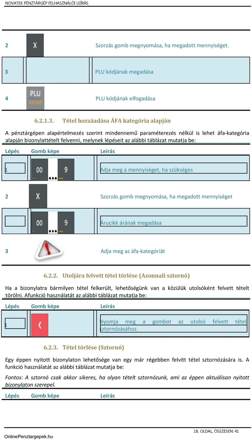 Tétel hozzáadása ÁFA kategória alapján A pénztárgépen alapértelmezés szerint mindennemű paraméterezés nélkül is lehet áfa-kategória alapján bizonylattételt felvenni, melynek lépéseit az alábbi