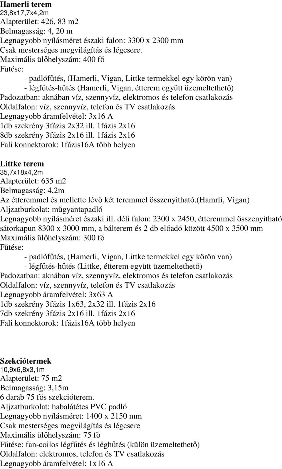 1fázis 2x16 8db szekrény 3fázis 2x16 ill. 1fázis 2x16 Littke terem 35,7x18x4,2m Alapterület: 635 m2 Belmagasság: 4,2m Az étteremmel és mellette lévı két teremmel összenyitható.