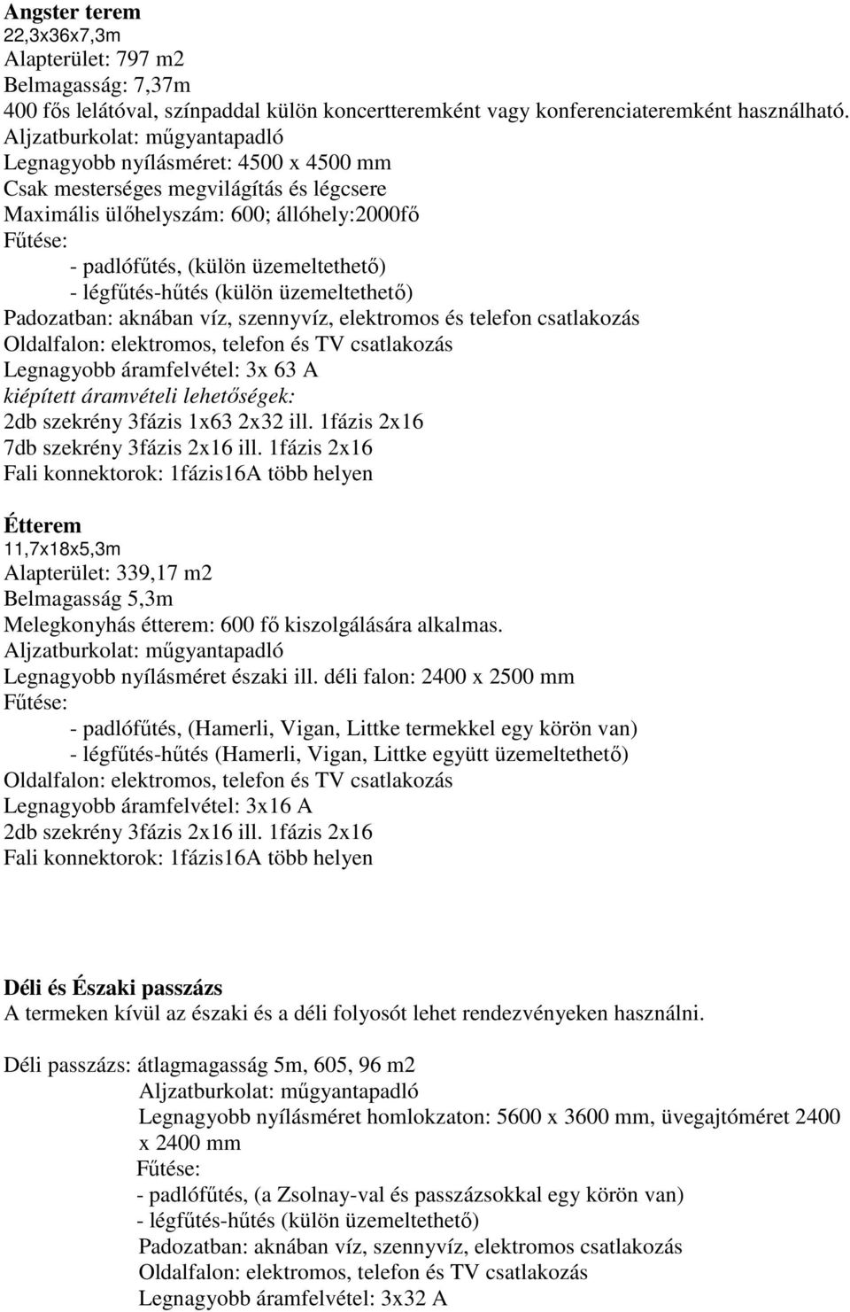 kiépített áramvételi lehetıségek: 2db szekrény 3fázis 1x63 2x32 ill. 1fázis 2x16 7db szekrény 3fázis 2x16 ill.