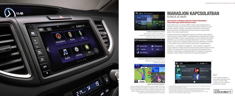 Ennek legfőbb eleme az új Honda CONNECT fedélzeti szórakoztatóelektronikai és információs rendszer, melynek révén mindennel kapcsolatban maradhat, amit szeret az életben, beleértve a családot, a