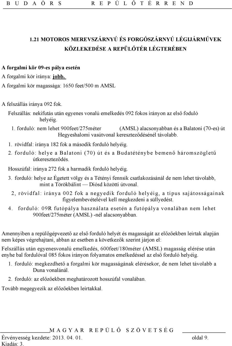 1. rövidfal: iránya 182 fok a második forduló helyéig. 2. forduló: helye a Balatoni (70) út és a Budatéténybe bemenő háromszögletű útkereszteződés.