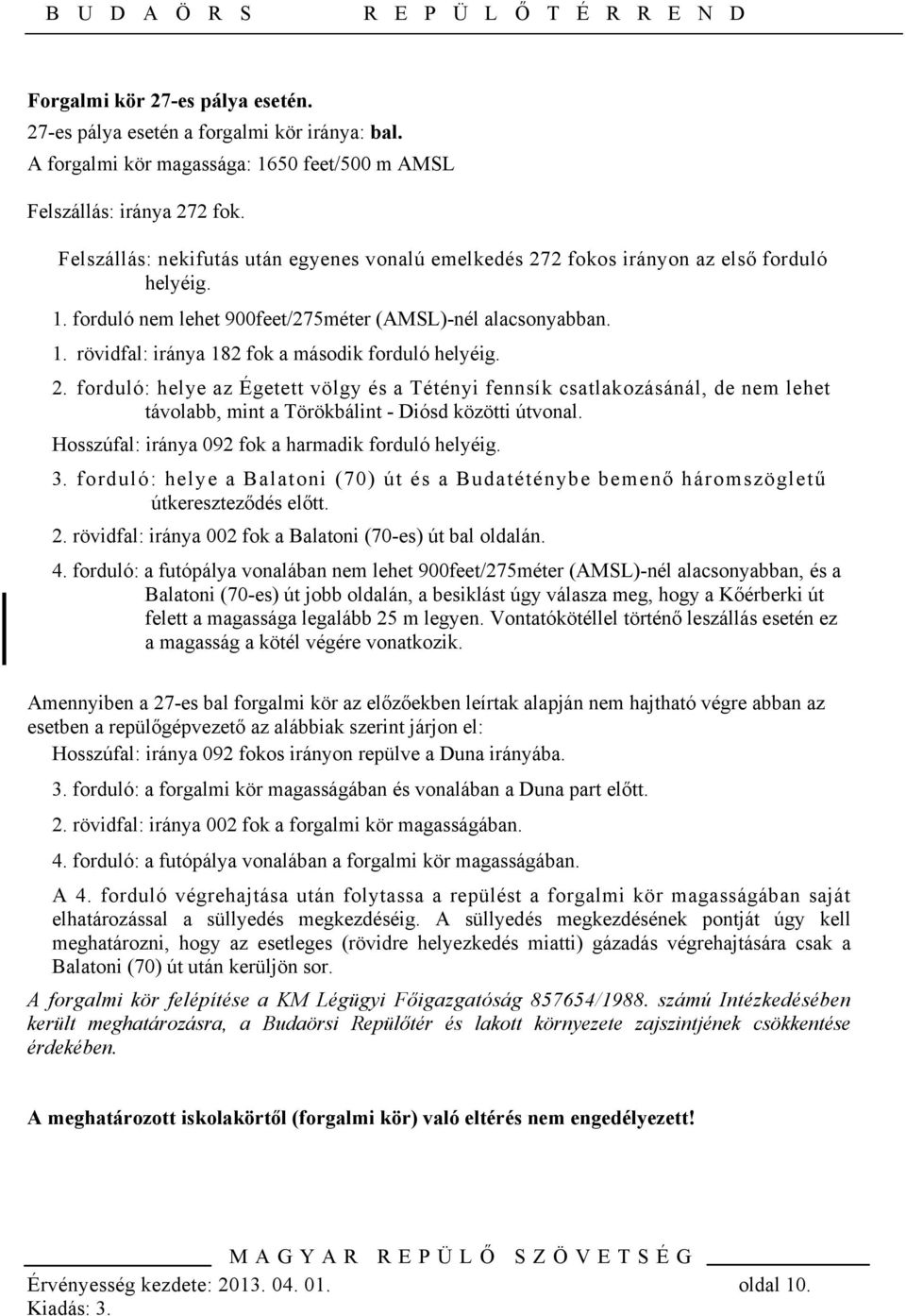 2. forduló: helye az Égetett völgy és a Tétényi fennsík csatlakozásánál, de nem lehet távolabb, mint a Törökbálint - Diósd közötti útvonal. Hosszúfal: iránya 092 fok a harmadik forduló helyéig. 3.