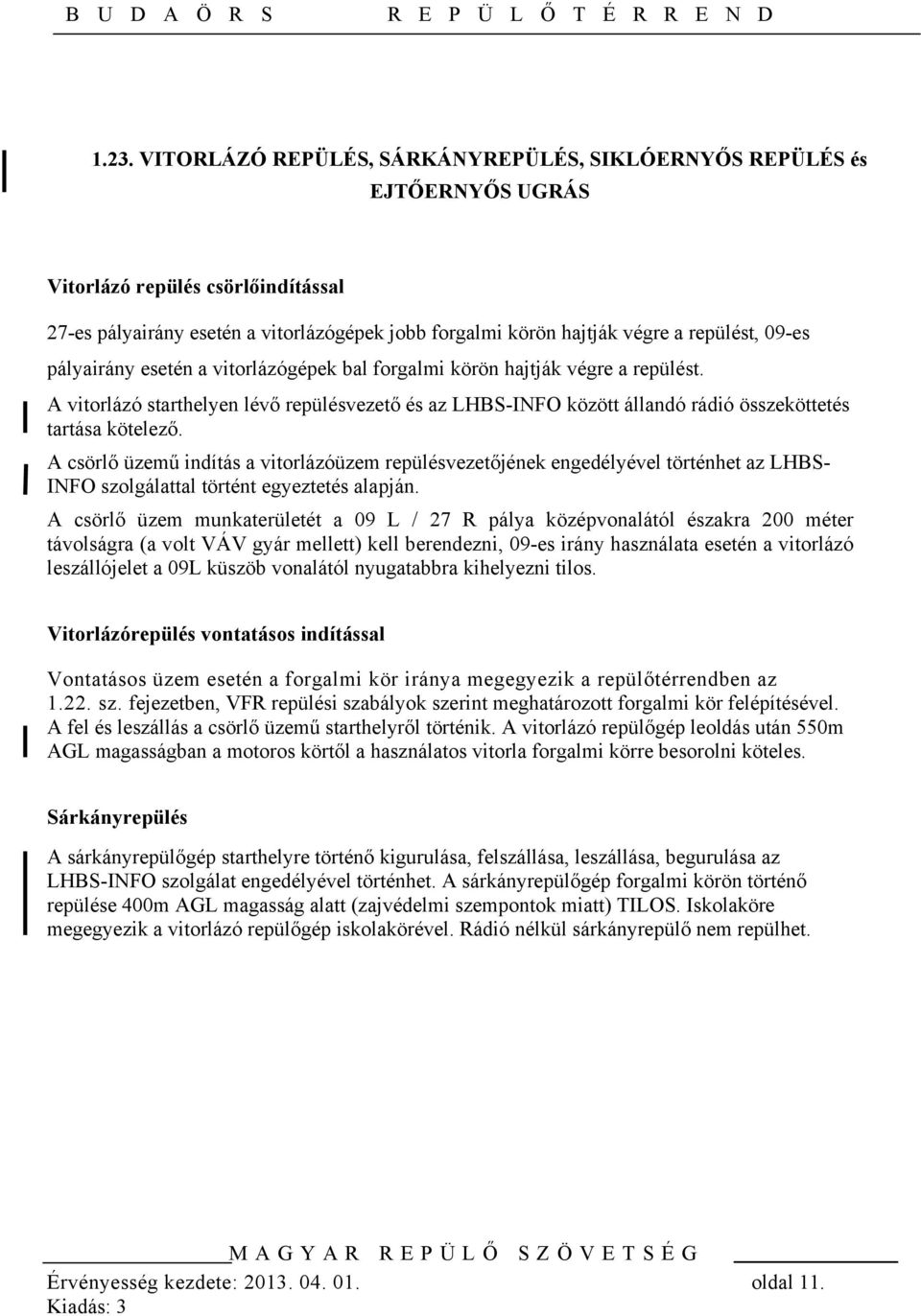 A vitorlázó starthelyen lévő repülésvezető és az -INFO között állandó rádió összeköttetés tartása kötelező.