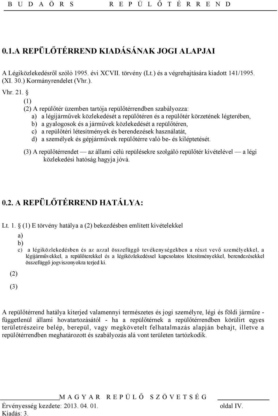 repülőtéren, c) a repülőtéri létesítmények és berendezések használatát, d) a személyek és gépjárművek repülőtérre való be- és kiléptetését.