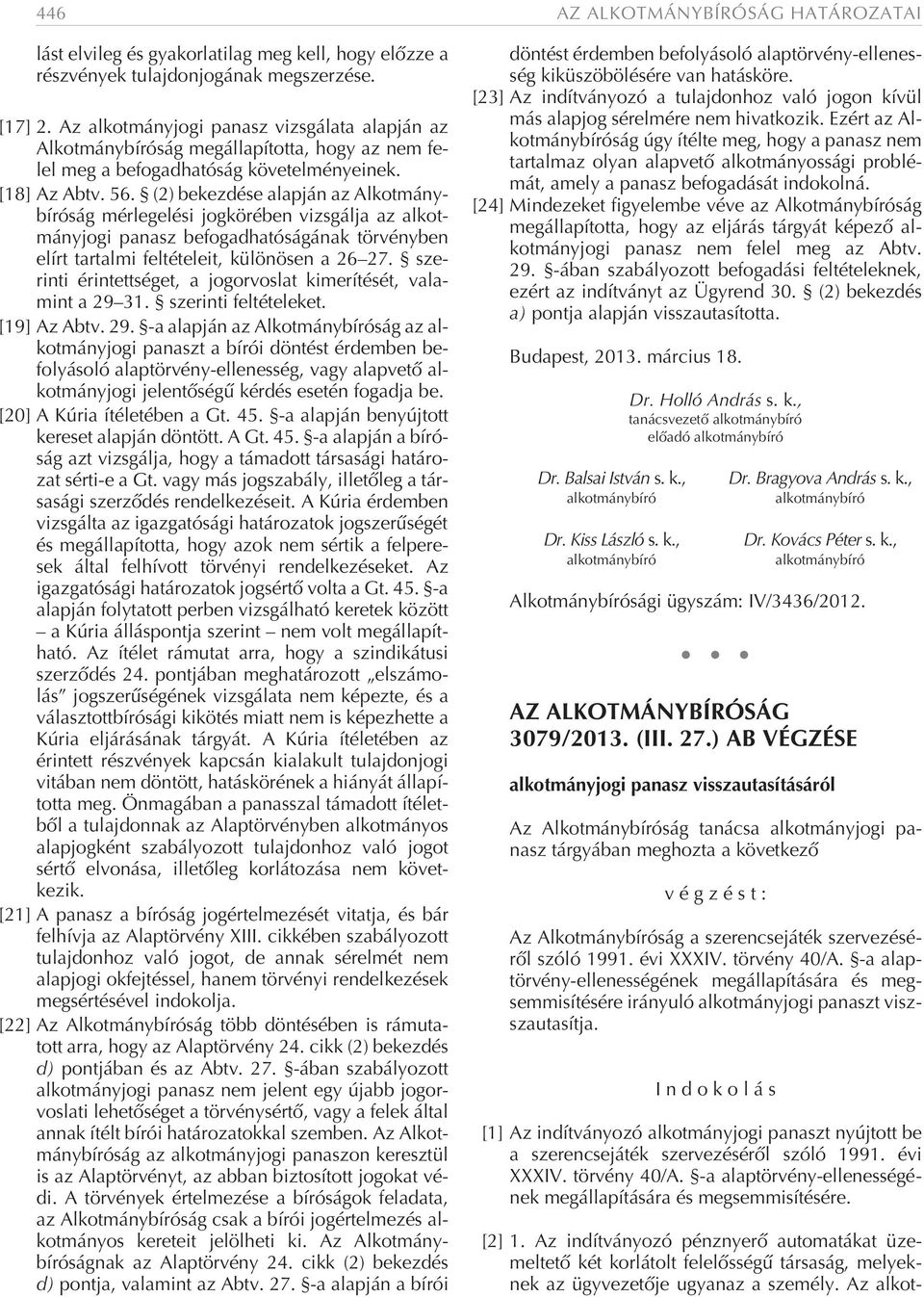 (2) bekezdése alapján az Alkotmánybíróság mérlegelési jogkörében vizsgálja az alkotmányjogi panasz befogadhatóságának törvényben elírt tartalmi feltételeit, különösen a 26 27.