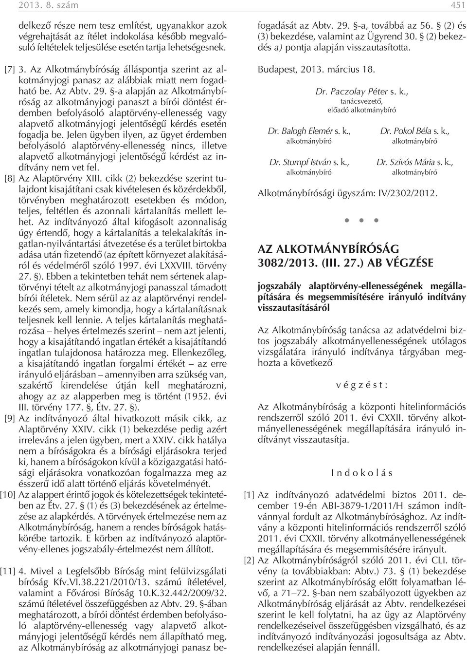 -a alapján az Alkotmánybíróság az alkotmányjogi panaszt a bírói döntést érdemben befolyásoló alaptörvény-ellenesség vagy alapvetõ alkotmányjogi jelentõségû kérdés esetén fogadja be.