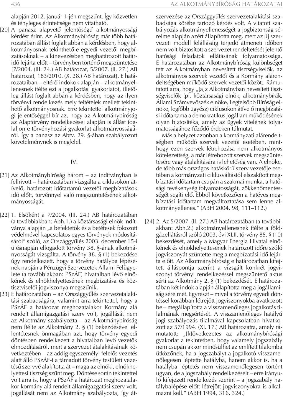 törvényben történõ megszüntetése [7/2004. (III. 24.) AB határozat, 5/2007. (II. 27.) AB határozat, 183/2010. (X. 28.) AB határozat].