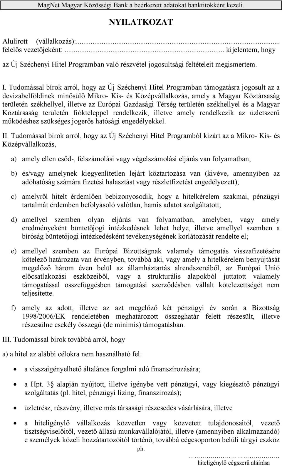 illetve az Európai Gazdasági Térség területén székhellyel és a Magyar Köztársaság területén fiókteleppel rendelkezik, illetve amely rendelkezik az üzletszerű működéshez szükséges jogerős hatósági