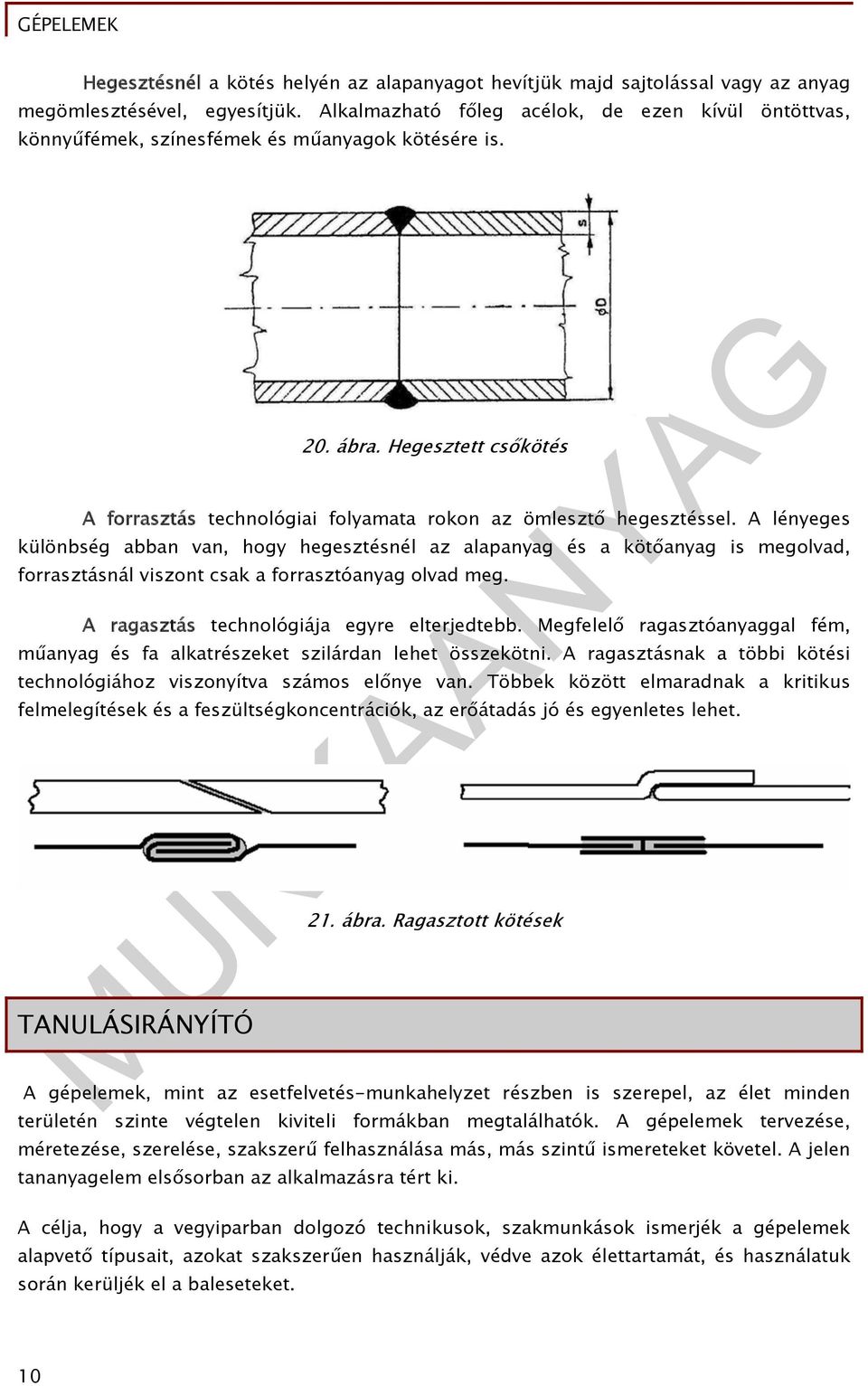 A lényeges különbség abban van, hogy hegesztésnél az alapanyag és a kötőanyag is megolvad, forrasztásnál viszont csak a forrasztóanyag olvad meg. A ragasztás technológiája egyre elterjedtebb.