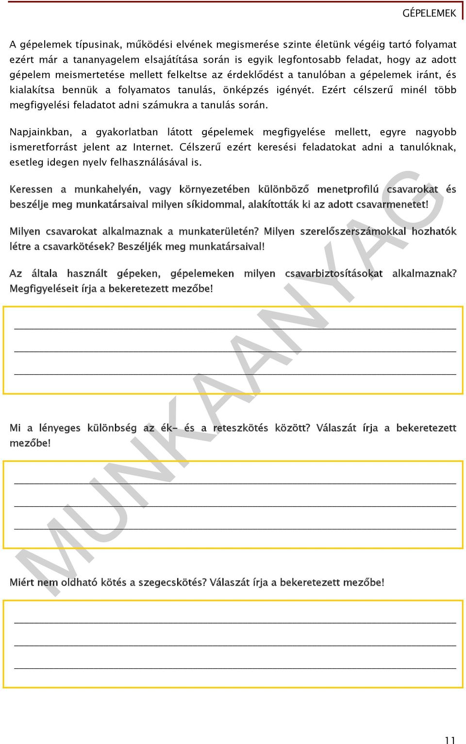 Ezért célszerű minél több megfigyelési feladatot adni számukra a tanulás során. Napjainkban, a gyakorlatban látott gépelemek megfigyelése mellett, egyre nagyobb ismeretforrást jelent az Internet.