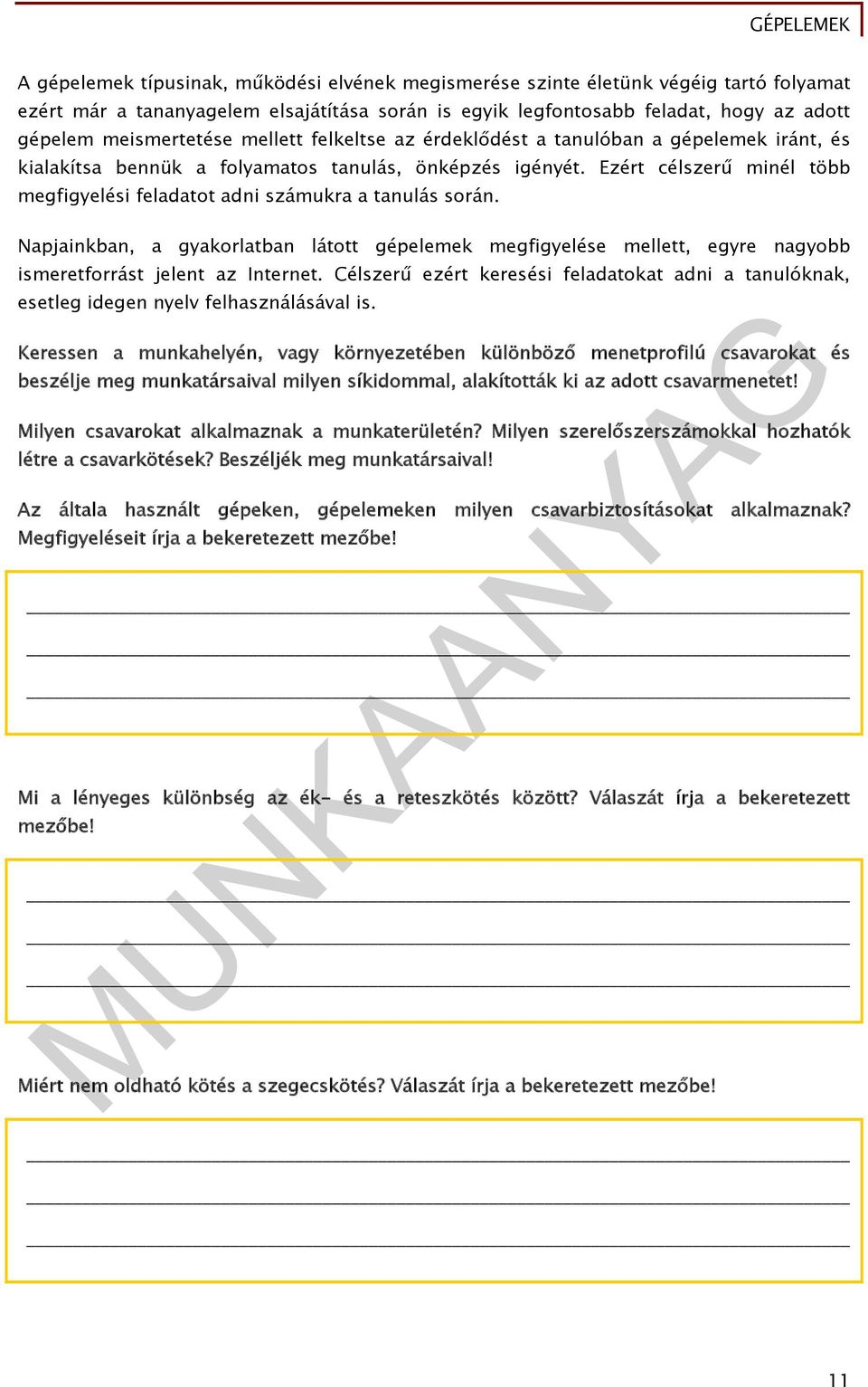 Ezért célszerű minél több megfigyelési feladatot adni számukra a tanulás során. Napjainkban, a gyakorlatban látott gépelemek megfigyelése mellett, egyre nagyobb ismeretforrást jelent az Internet.