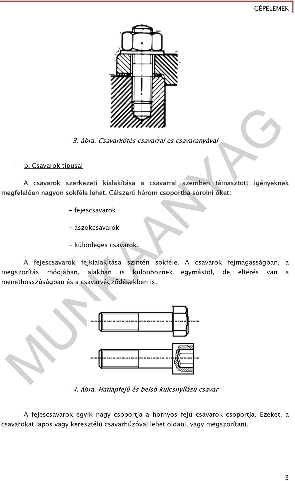 Célszerű három csoportba sorolni őket: - fejescsavarok - ászokcsavarok - különleges csavarok. A fejescsavarok fejkialakítása szintén sokféle.