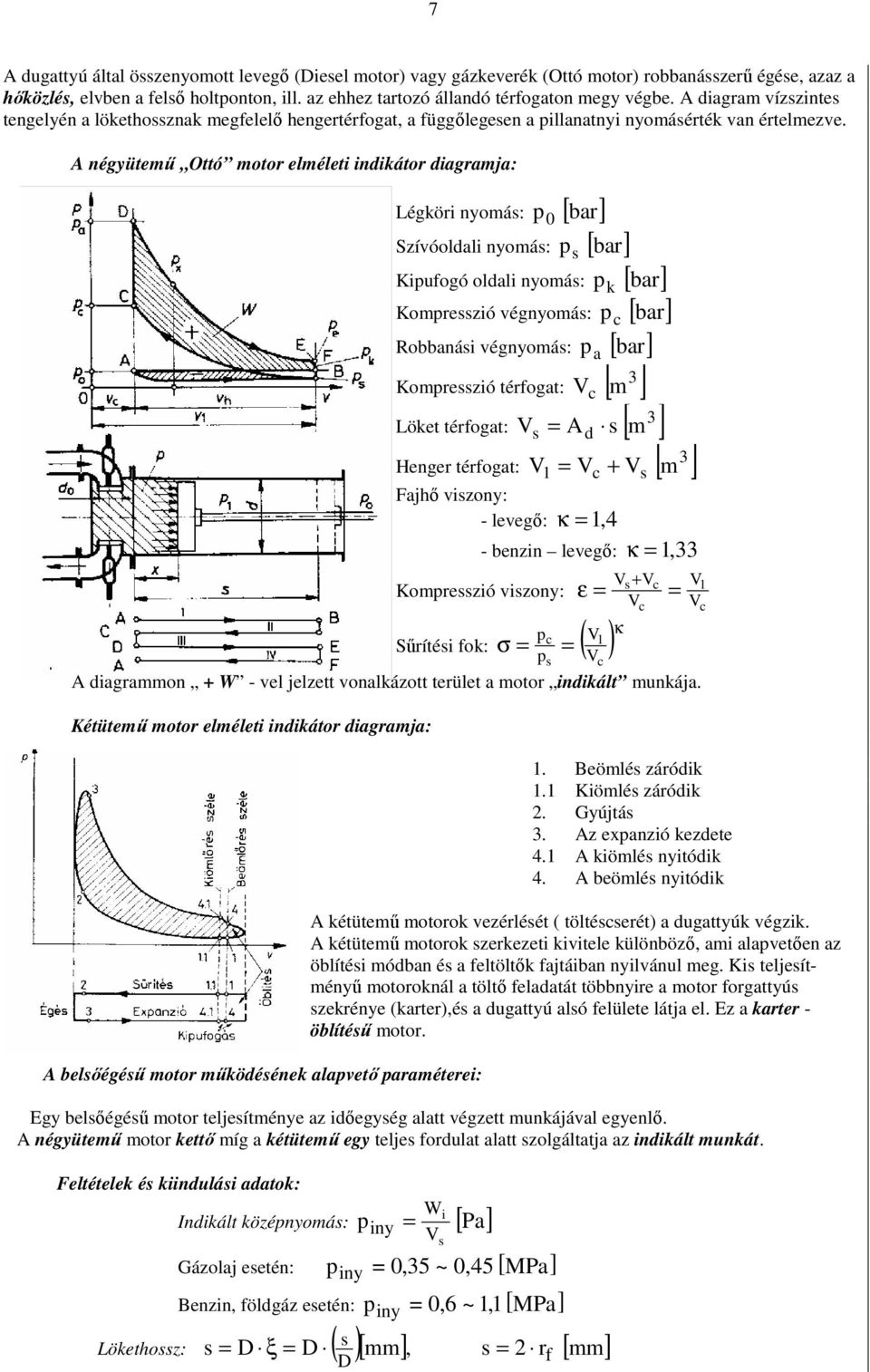 A négyütemő Ottó motor elméleti indikátor diagramja: Légköri nyomás: p 0 [ bar] Szívóoldali nyomás: p s [ bar] Kipufogó oldali nyomás: p k [ bar] Kompresszió végnyomás: p c [ bar] Robbanási
