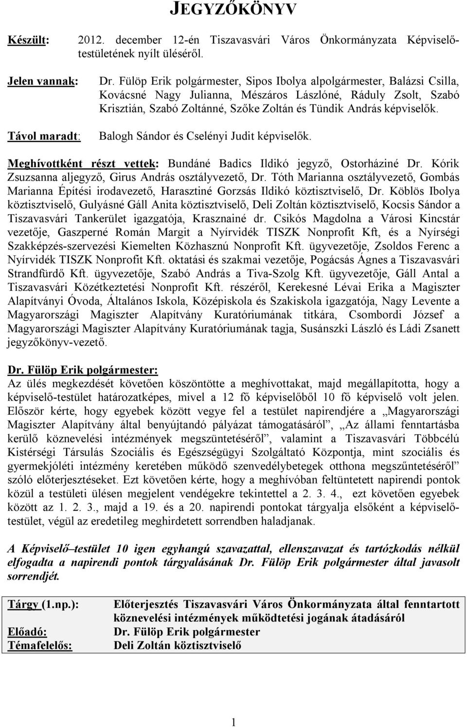 képviselők. Balogh Sándor és Cselényi Judit képviselők. Meghívottként részt vettek: Bundáné Badics Ildikó jegyző, Ostorháziné Dr. Kórik Zsuzsanna aljegyző, Girus András osztályvezető, Dr.