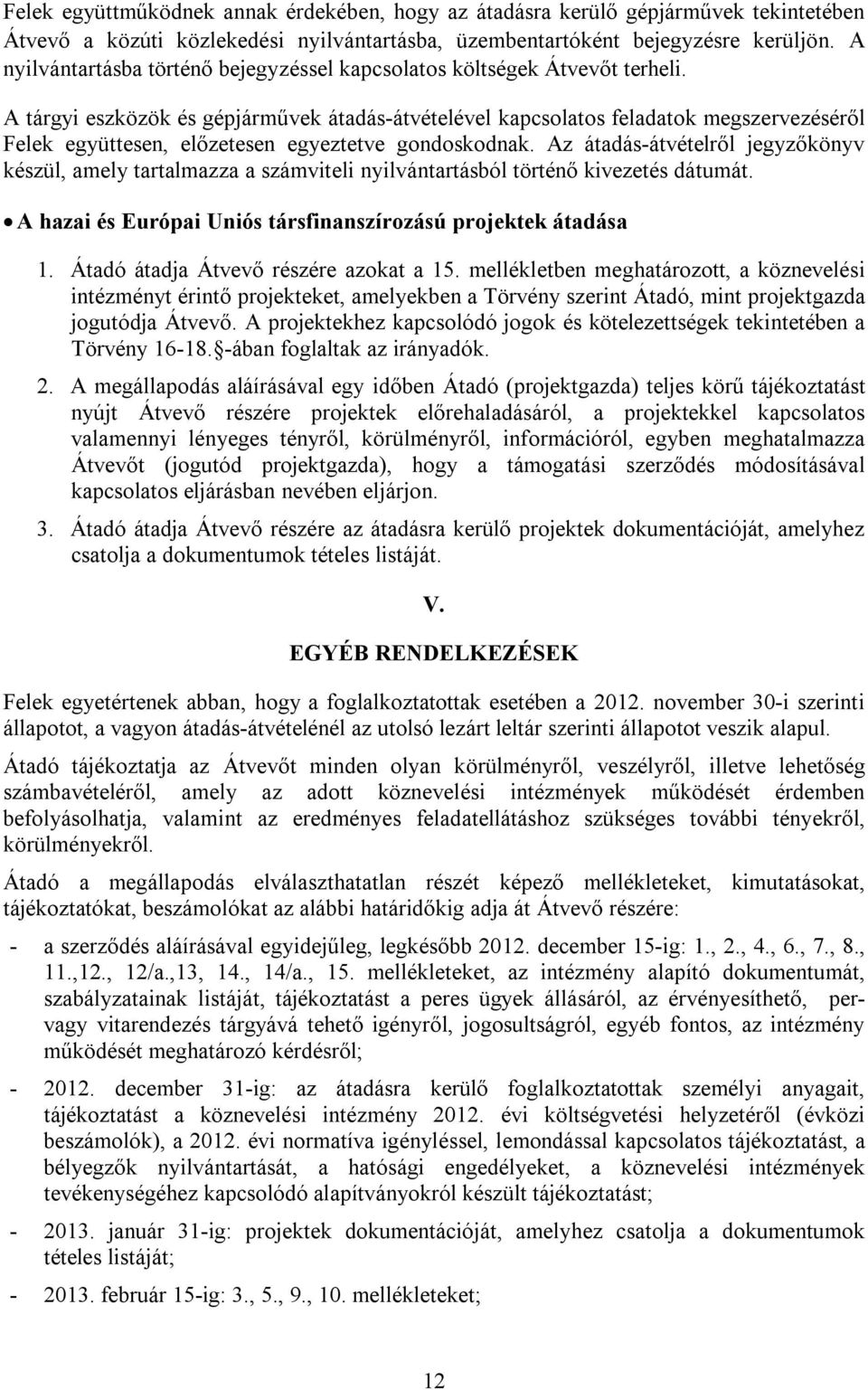 A tárgyi eszközök és gépjárművek átadás-átvételével kapcsolatos feladatok megszervezéséről Felek együttesen, előzetesen egyeztetve gondoskodnak.