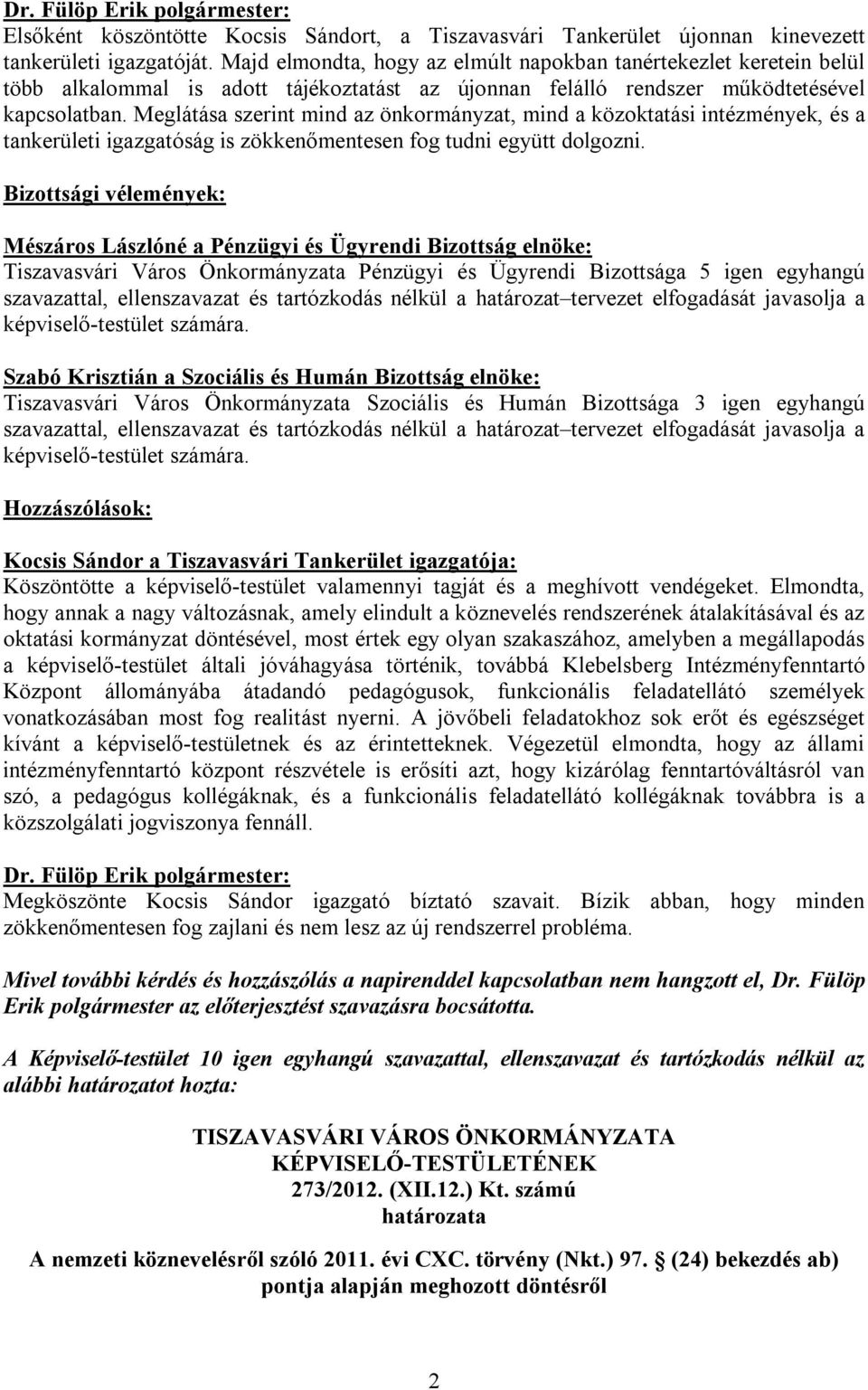 Meglátása szerint mind az önkormányzat, mind a közoktatási intézmények, és a tankerületi igazgatóság is zökkenőmentesen fog tudni együtt dolgozni.