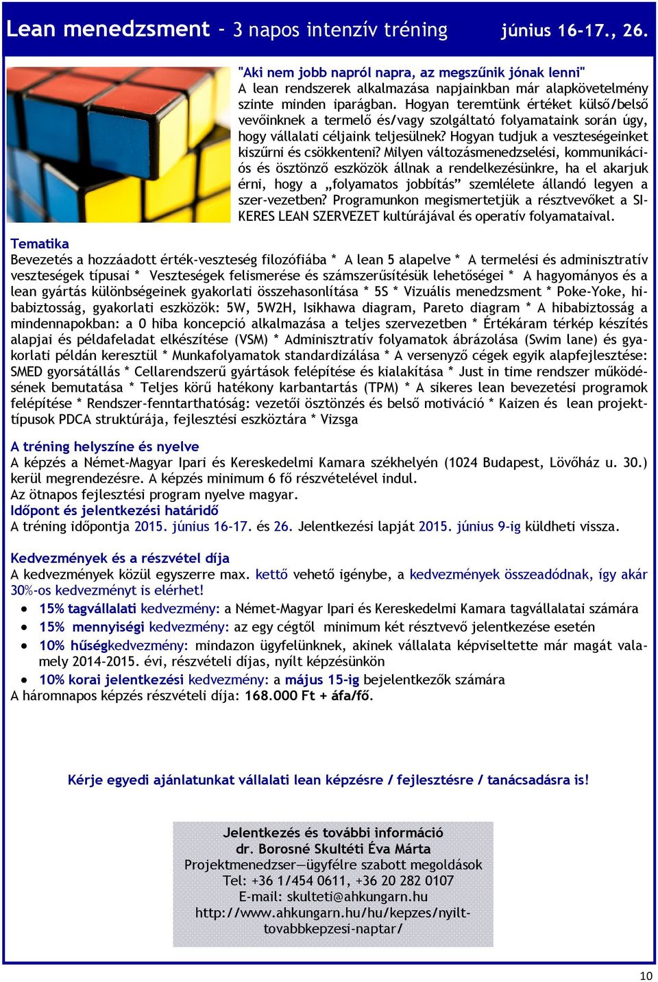 Hogyan teremtünk értéket külső/belső vevőinknek a termelő és/vagy szolgáltató folyamataink során úgy, hogy vállalati céljaink teljesülnek? Hogyan tudjuk a veszteségeinket kiszűrni és csökkenteni?