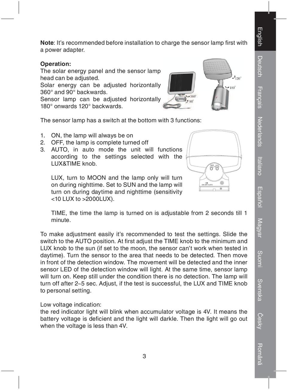 ON, the lamp will always be on 2. OFF, the lamp is complete turned off 3. AUTO, in auto mode the unit will functions according to the settings selected with the LUX&TIME knob.