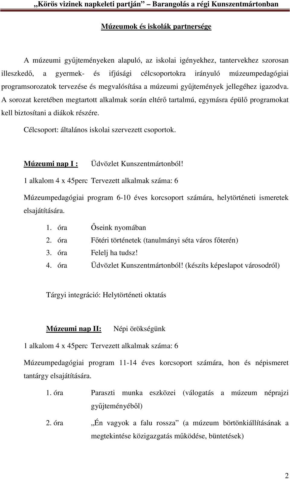 A sorozat keretében megtartott alkalmak során eltérő tartalmú, egymásra épülő programokat kell biztosítani a diákok részére. Célcsoport: általános iskolai szervezett csoportok.