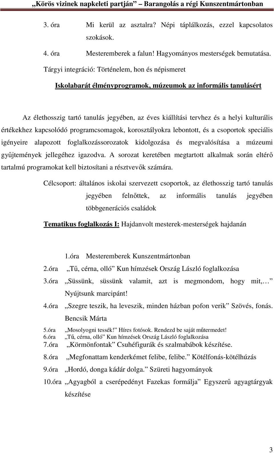 értékekhez kapcsolódó programcsomagok, korosztályokra lebontott, és a csoportok speciális igényeire alapozott foglalkozássorozatok kidolgozása és megvalósítása a múzeumi gyűjtemények jellegéhez