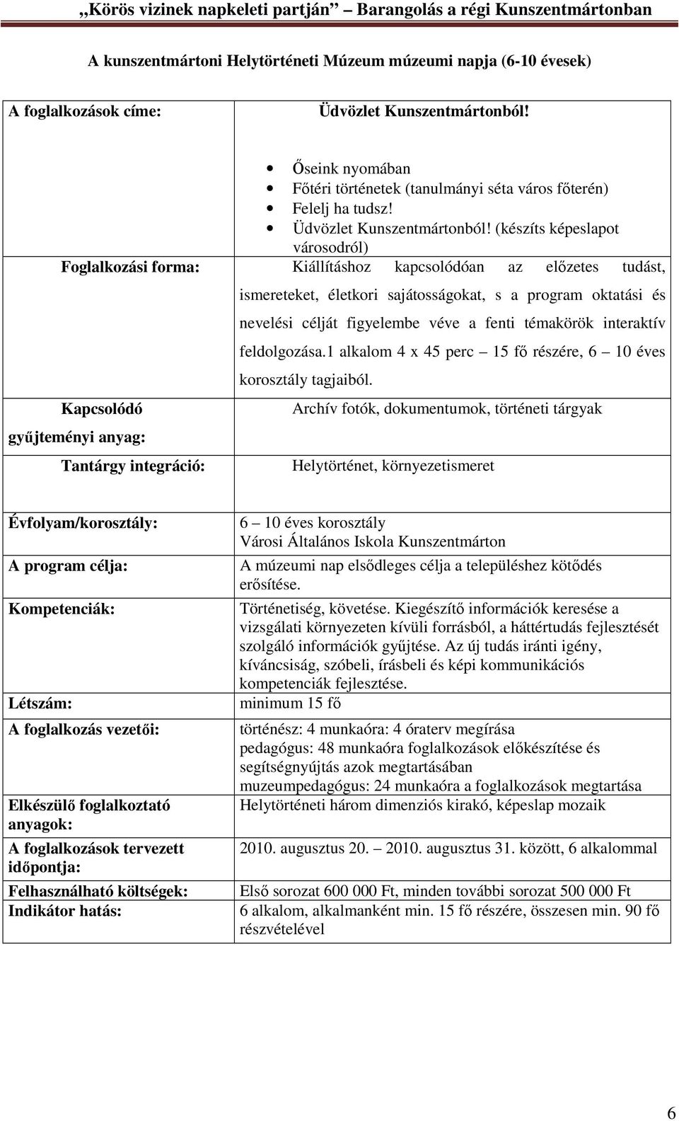 (készíts képeslapot városodról) Foglalkozási forma: Kiállításhoz kapcsolódóan az előzetes tudást, Tantárgy integráció: ismereteket, életkori sajátosságokat, s a program oktatási és nevelési célját