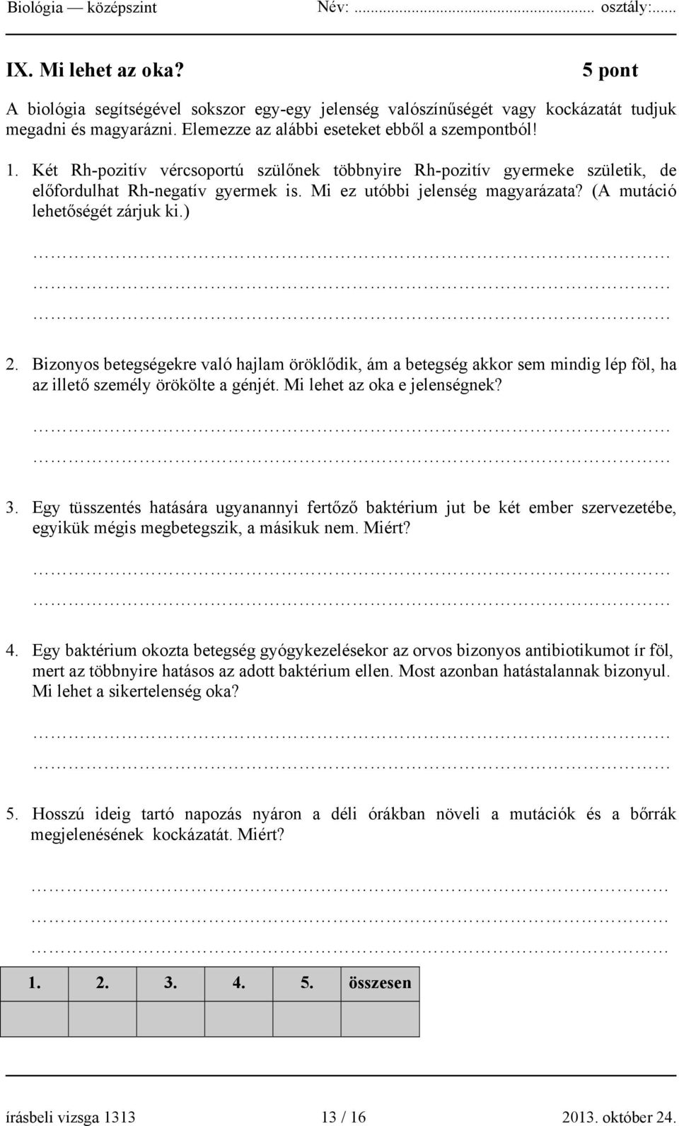 Bizonyos betegségekre való hajlam öröklődik, ám a betegség akkor sem mindig lép föl, ha az illető személy örökölte a génjét. Mi lehet az oka e jelenségnek? 3.