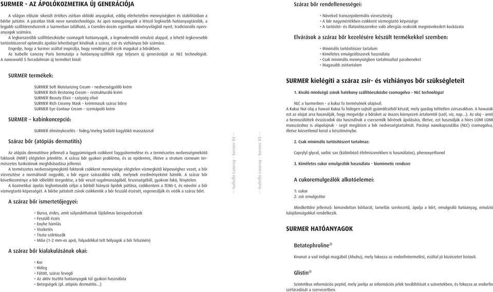 Az apró nanogyöngyök a létezô legkisebb hatóanyagtárolók, a legjobb szállítórendszerek a Surmerban található, a Csendes-óceán egzotikus növényvilágból nyert, tradicionális nyersanyagok számára.