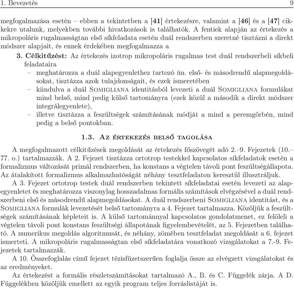 Célkitűzést: Az értekezés izotrop mikropoláris rugalmas test duál rendszerbeli síkbeli feladataira meghatározza a duál alapegyenlethez tartozó ún.