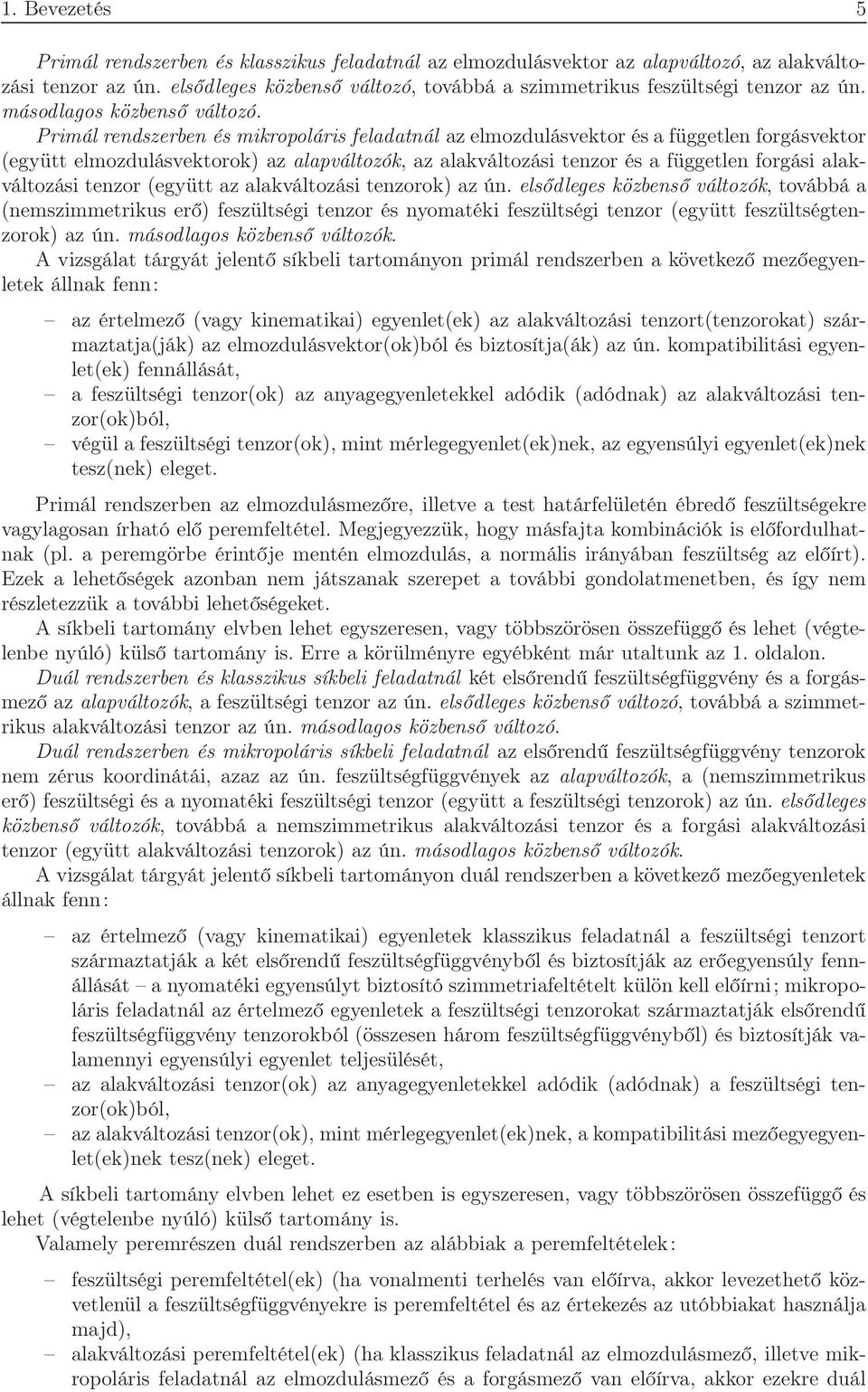 Primál rendszerben és mikropoláris feladatnál az elmozdulásvektor és a független forgásvektor együtt elmozdulásvektorok az alapváltozók, az alakváltozási tenzor és a független forgási alakváltozási