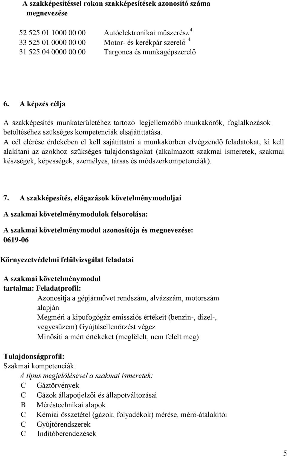 A cél elérése érdekében el kell sajátíttatni a munkakörben elvégzendő feladatokat, ki kell alakítani az azokhoz szükséges tulajdonságokat (alkalmazott szakmai ismeretek, szakmai készségek,
