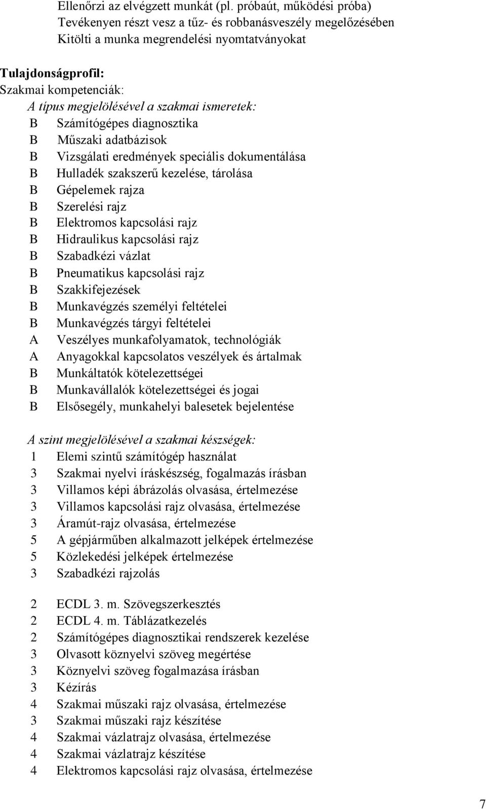 szakmai ismeretek: Számítógépes diagnosztika Műszaki adatbázisok Vizsgálati eredmények speciális dokumentálása Hulladék szakszerű kezelése, tárolása Gépelemek rajza Szerelési rajz Elektromos