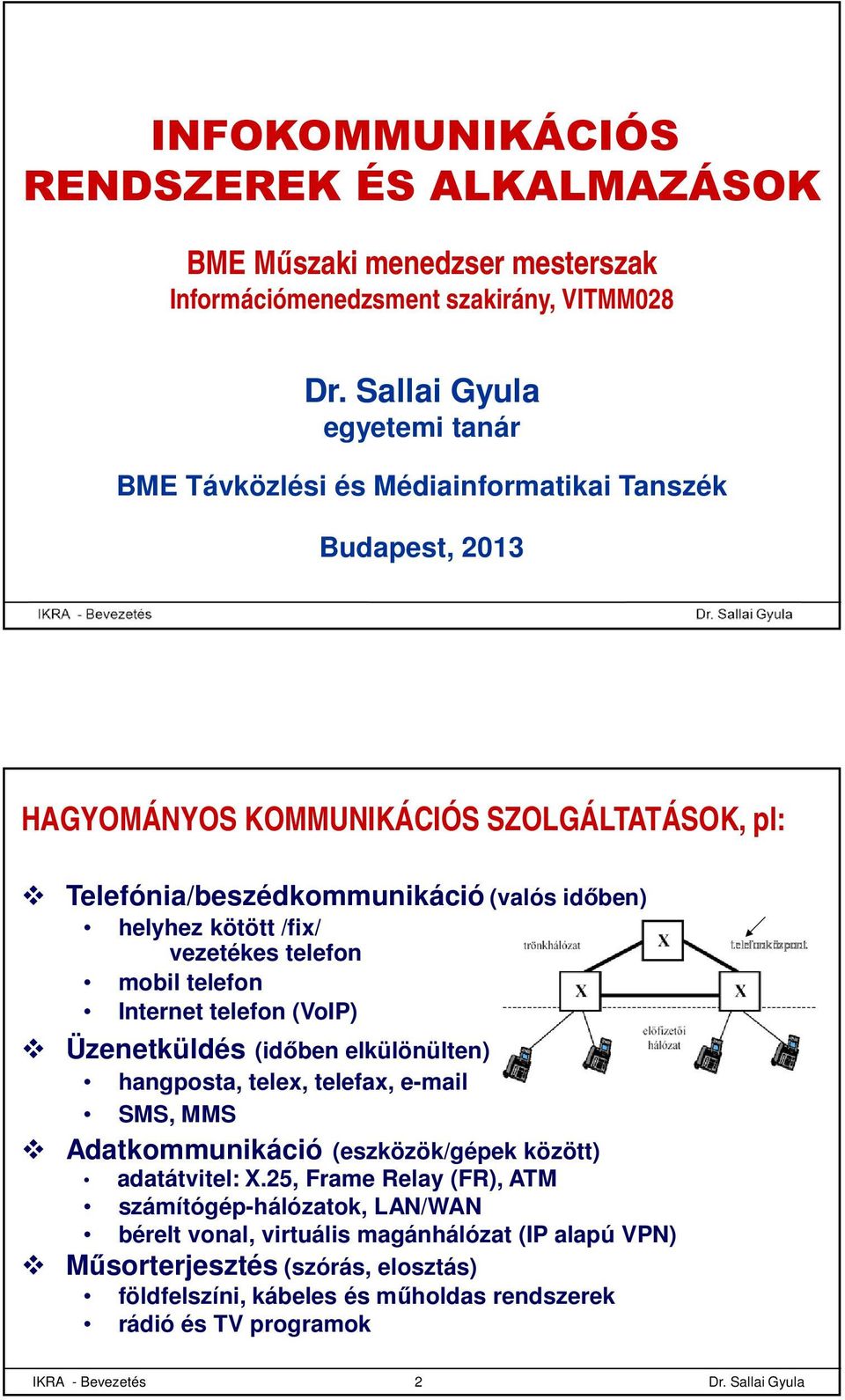 Üzenetküldés (időben elkülönülten) hangposta, telex, telefax, e-mail SMS, MMS Adatkommunikáció (eszközök/gépek között) adatátvitel: X.